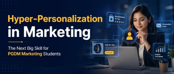 Hyper-Personalization in Marketing: The Next Big Skill for PGDM Marketing Students