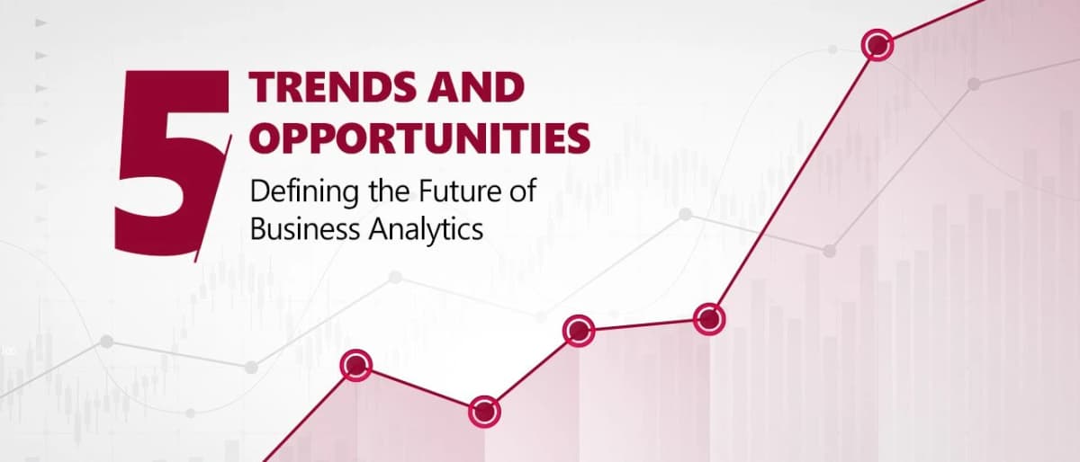 5 Trends and Opportunities Defining the Future of Business Analytics