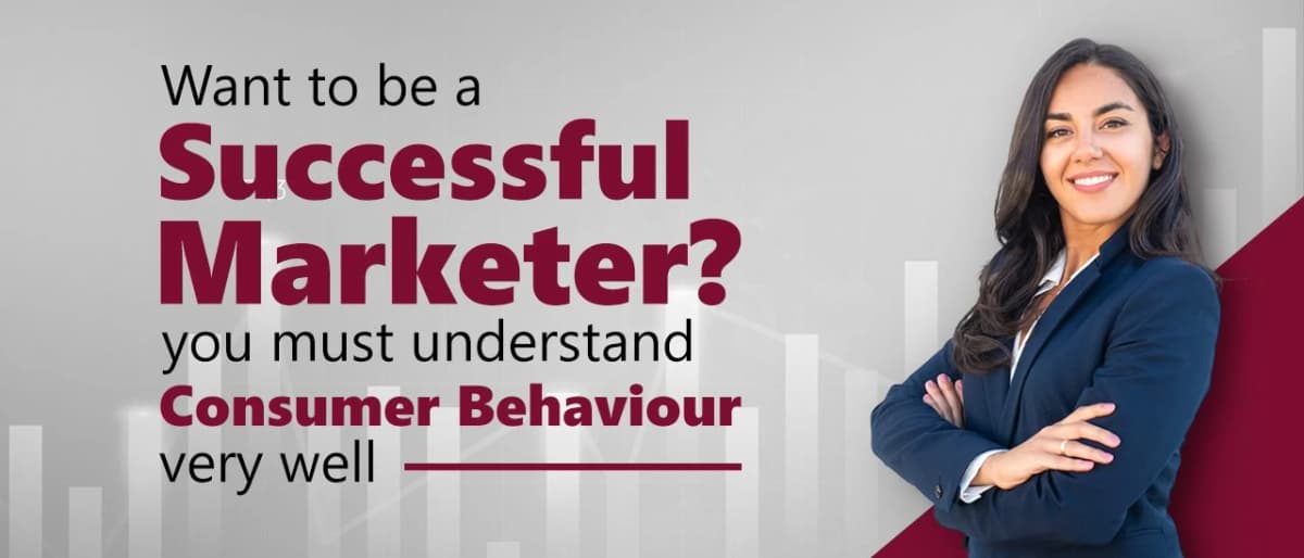 Want to be a successful marketer? You must understand Consumer Behavior very well